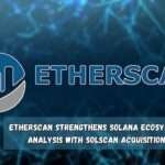 Etherscan Strengthens Solana Ecosystem